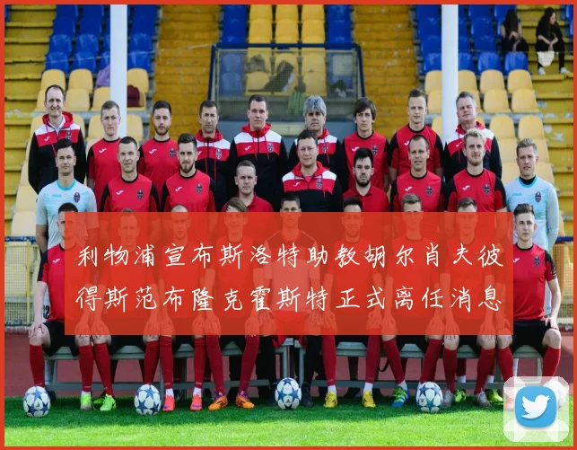 利物浦宣布斯洛特助教胡尔肖夫彼得斯范布隆克霍斯特正式离任消息