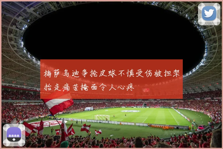 梅萨乌迪争抢皮球不慎受伤被担架抬走痛苦掩面令人心疼